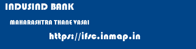 INDUSIND BANK  MAHARASHTRA THANE VASAI   ifsc code